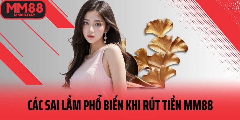 cac-sai-lam-pho-bien-khi-rut-tien-mm88